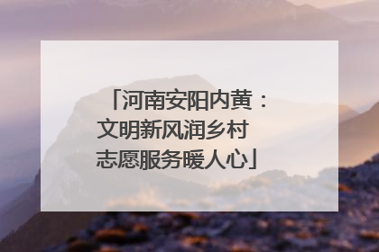 河南安阳内黄：文明新风润乡村 志愿服务暖人心