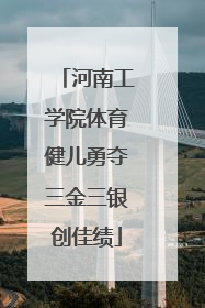 河南工学院体育健儿勇夺三金三银创佳绩