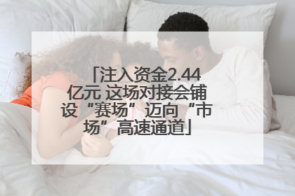 注入资金2.44亿元 这场对接会铺设“赛场”迈向“市场”高速通道