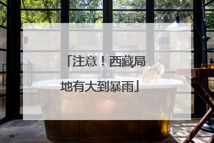 注意！西藏局地有大到暴雨