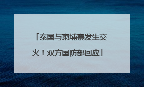 泰国与柬埔寨发生交火！双方国防部回应