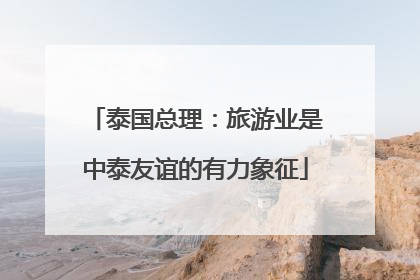 泰国总理：旅游业是中泰友谊的有力象征