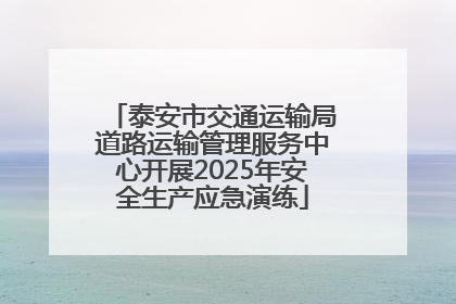 泰安市交通运输局道路运输管理服务中心开展2025年安全生产应急演练
