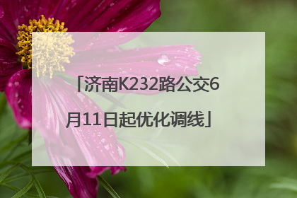 济南K232路公交6月11日起优化调线