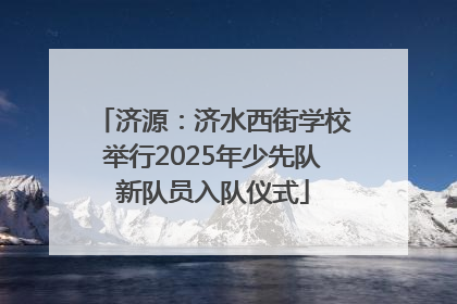 济源：济水西街学校举行2025年少先队新队员入队仪式