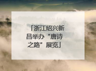 浙江绍兴新昌举办“唐诗之路”展览