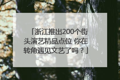 浙江推出200个街头演艺精品点位 你在转角遇见文艺了吗？