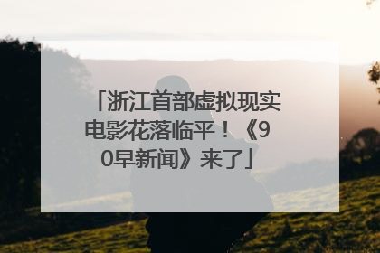浙江首部虚拟现实电影花落临平！《90早新闻》来了