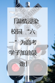温情浸染校园 “六一”为高考学子加油鼓劲