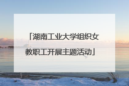 湖南工业大学组织女教职工开展主题活动
