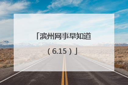 滨州网事早知道（6.15）