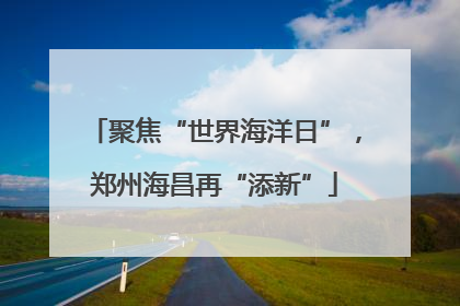 聚焦“世界海洋日”，郑州海昌再“添新”