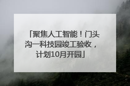 聚焦人工智能！门头沟一科技园竣工验收，计划10月开园