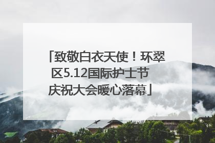 致敬白衣天使！环翠区5.12国际护士节庆祝大会暖心落幕