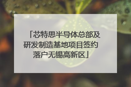 芯特思半导体总部及研发制造基地项目签约落户无锡高新区