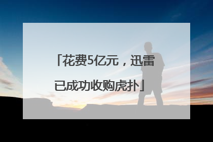 花费5亿元，迅雷已成功收购虎扑