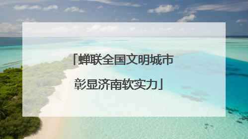 蝉联全国文明城市 彰显济南软实力