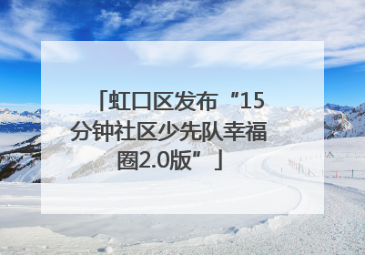 虹口区发布“15分钟社区少先队幸福圈2.0版”