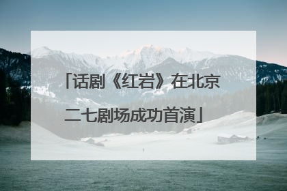 话剧《红岩》在北京二七剧场成功首演