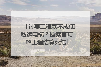 讨要工程款不成便私运电缆？检察官巧解工程结算死结