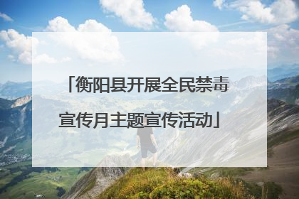 衡阳县开展全民禁毒宣传月主题宣传活动