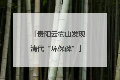 贵阳云雾山发现清代“环保碑”