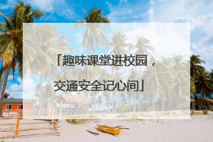 趣味课堂进校园，交通安全记心间