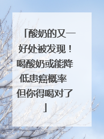 酸奶的又一好处被发现！喝酸奶或能降低患癌概率 但你得喝对了