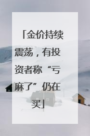 金价持续震荡，有投资者称“亏麻了”仍在买