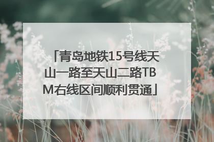 青岛地铁15号线天山一路至天山二路TBM右线区间顺利贯通