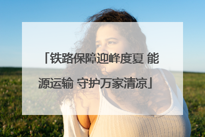 铁路保障迎峰度夏 能源运输 守护万家清凉