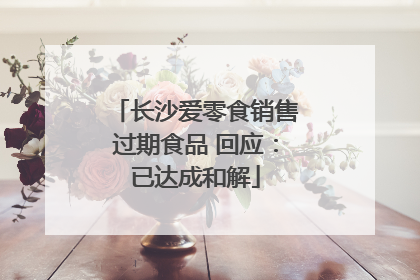 长沙爱零食销售过期食品 回应：已达成和解