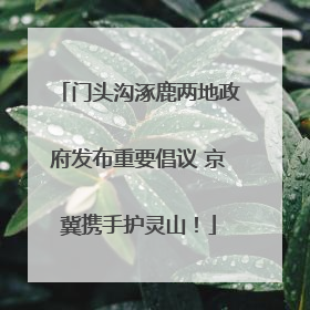 门头沟涿鹿两地政府发布重要倡议 京冀携手护灵山！