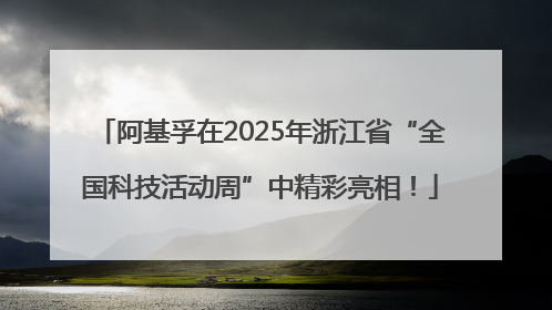 阿基孚在2025年浙江省“全国科技活动周”中精彩亮相！