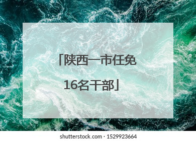 陕西一市任免16名干部