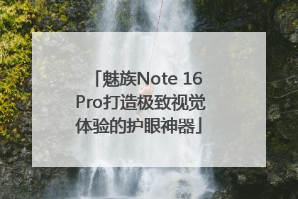 魅族Note 16 Pro打造极致视觉体验的护眼神器