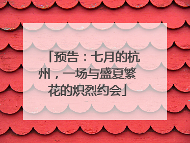 预告：七月的杭州，一场与盛夏繁花的炽烈约会