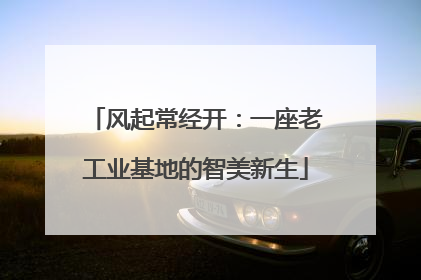 风起常经开：一座老工业基地的智美新生