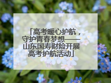 高考暖心护航，守护青春梦想——山东国寿财险开展高考护航活动
