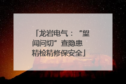 龙岩电气：“望闻问切”查隐患 精检精修保安全