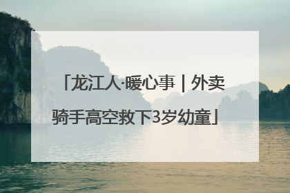 龙江人·暖心事｜外卖骑手高空救下3岁幼童