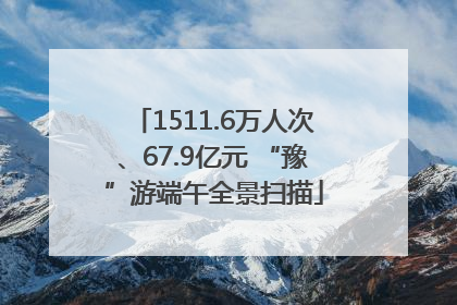 1511.6万人次、67.9亿元 “豫”游端午全景扫描