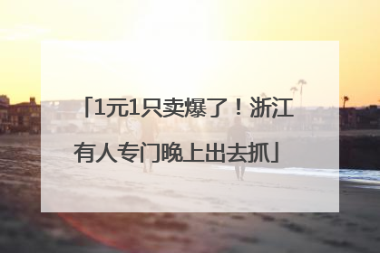 1元1只卖爆了！浙江有人专门晚上出去抓