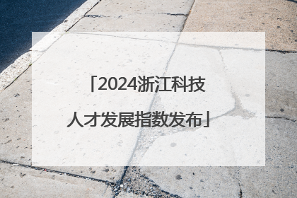 2024浙江科技人才发展指数发布