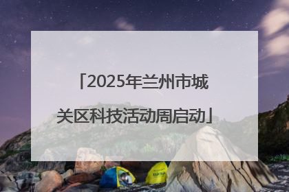 2025年兰州市城关区科技活动周启动