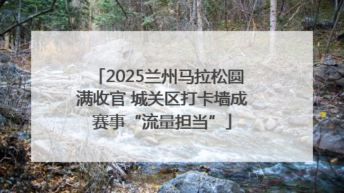 2025兰州马拉松圆满收官 城关区打卡墙成赛事“流量担当”
