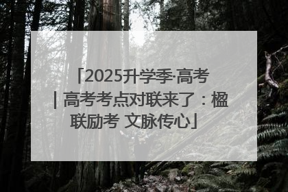 2025升学季·高考｜高考考点对联来了：楹联励考 文脉传心