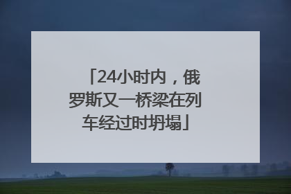 24小时内，俄罗斯又一桥梁在列车经过时坍塌