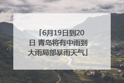 6月19日到20日 青岛将有中雨到大雨局部暴雨天气