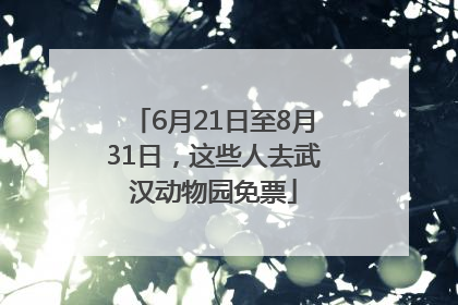 6月21日至8月31日，这些人去武汉动物园免票